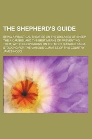 Cover of The Shepherd's Guide; Being a Practical Treatise on the Diseases of Sheep, Their Causes, and the Best Means of Preventing Them with Observations on the Most Suitable Farm-Stocking for the Various Climates of This Country