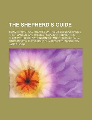 Book cover for The Shepherd's Guide; Being a Practical Treatise on the Diseases of Sheep, Their Causes, and the Best Means of Preventing Them with Observations on the Most Suitable Farm-Stocking for the Various Climates of This Country