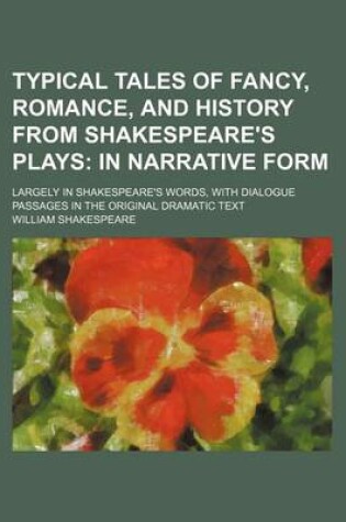 Cover of Typical Tales of Fancy, Romance, and History from Shakespeare's Plays; In Narrative Form. Largely in Shakespeare's Words, with Dialogue Passages in the Original Dramatic Text