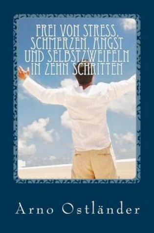 Cover of Frei von Stress, Schmerzen, Angst und Selbstzweifeln in zehn Schritten