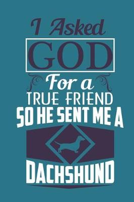 Book cover for I asked god for a true friend so he sent me a dachshund