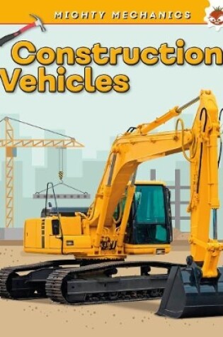 Cover of Construction Vehicles - Mighty Mechanics