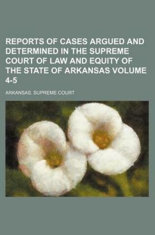 Cover of Reports of Cases Argued and Determined in the Supreme Court of Law and Equity of the State of Arkansas Volume 4-5