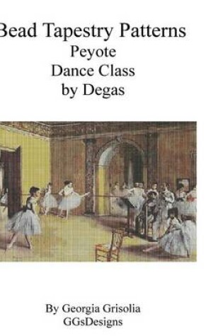 Cover of Bead Tapestry Patterns Peyote Dance Class by Degas