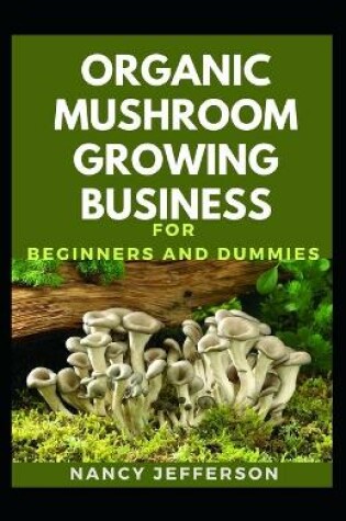 Cover of Organic Mushroom Growing Business For Beginners And Dummies