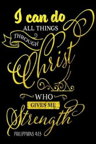 Cover of I Can Do All Things Through Christ Who Gives Me Strength Philippians 4