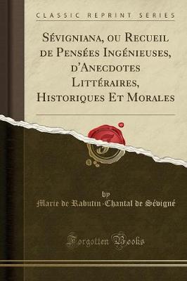 Book cover for Sévigniana, Ou Recueil de Pensées Ingénieuses, d'Anecdotes Littéraires, Historiques Et Morales (Classic Reprint)