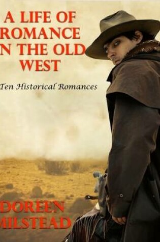 Cover of A Life of Romance In the Old West: Ten Historical Romances