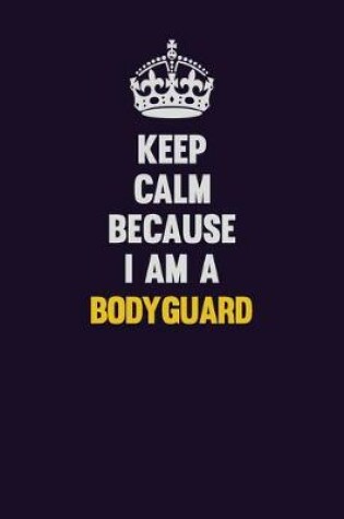 Cover of Keep Calm Because I Am A Bodyguard