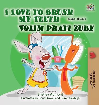 Book cover for I Love to Brush My Teeth (English Croatian Bilingual Children's Book)