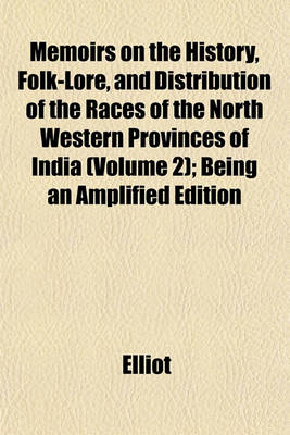 Book cover for Memoirs on the History, Folk-Lore, and Distribution of the Races of the North Western Provinces of India (Volume 2); Being an Amplified Edition