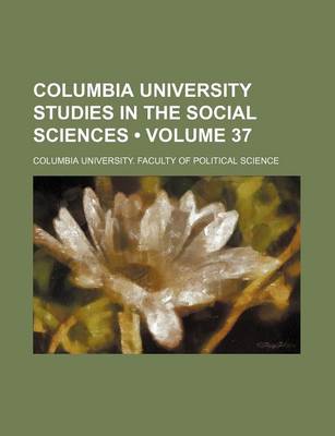 Book cover for Columbia University Studies in the Social Sciences (Volume 37)