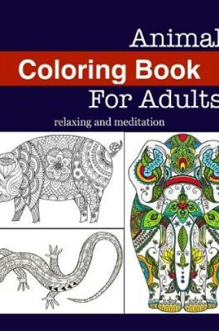 Cover of Animal Coloring Book For Adults Relaxing And Meditation