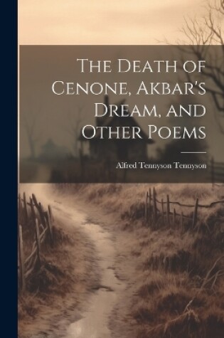Cover of The Death of Cenone, Akbar's Dream, and Other Poems