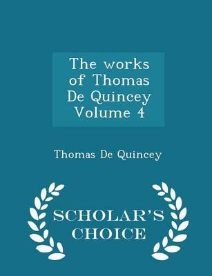 Book cover for The Works of Thomas de Quincey Volume 4 - Scholar's Choice Edition