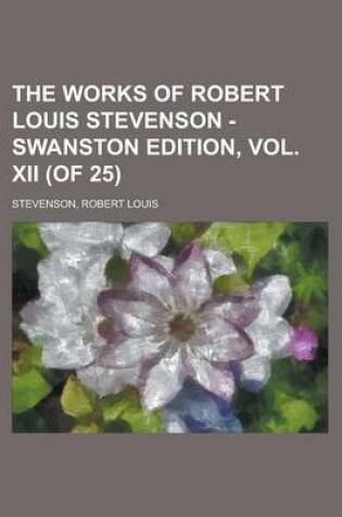 Cover of The Works of Robert Louis Stevenson - Swanston Edition, Vol. XII (of 25)