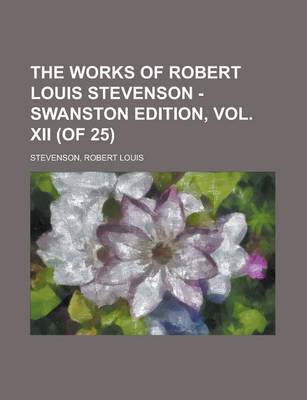 Book cover for The Works of Robert Louis Stevenson - Swanston Edition, Vol. XII (of 25)