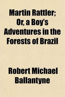 Cover of Martin Rattler; Or, a Boy's Adventures in the Forests of Brazil