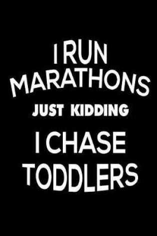 Cover of I Run Marathons Just Kidding I Chase Toddlers