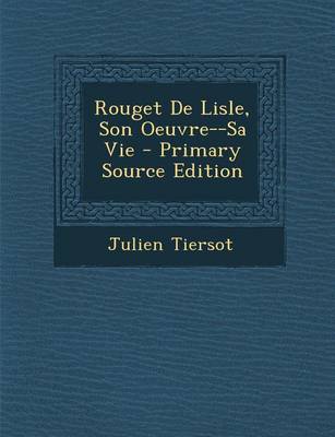 Book cover for Rouget de Lisle, Son Oeuvre--Sa Vie - Primary Source Edition