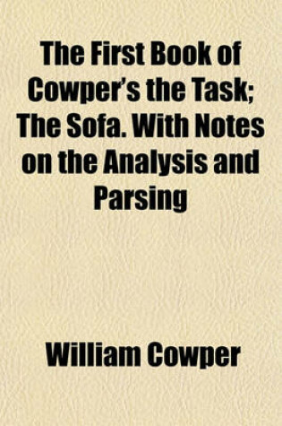 Cover of The First Book of Cowper's the Task; The Sofa. with Notes on the Analysis and Parsing