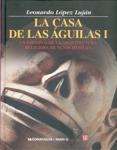 Cover of La Casa de Las Aguilas. Un Ejemplo de La Arquitectura Religiosa En Tenochtitlan. Tomo I