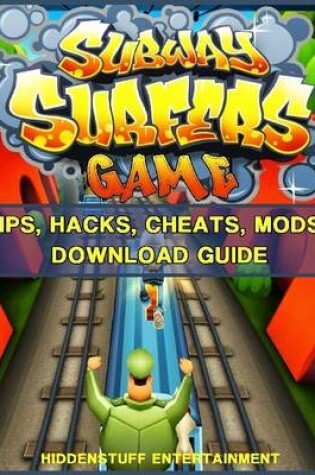 Cover of Subway Surfers Game Tips, Hacks, Cheats, Mods, Download Guide