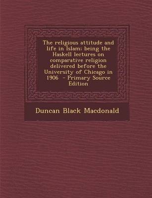 Book cover for The Religious Attitude and Life in Islam; Being the Haskell Lectures on Comparative Religion Delivered Before the University of Chicago in 1906 - Prim