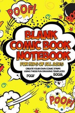 Cover of Blank Comic Book Notebook For Kids Of All Ages Create Your Own Comic Strips Using These Fun Drawing Templates POOF BOOM