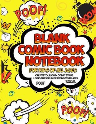 Book cover for Blank Comic Book Notebook For Kids Of All Ages Create Your Own Comic Strips Using These Fun Drawing Templates POOF BOOM