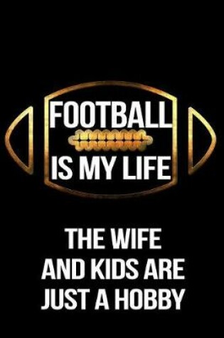 Cover of Football Is My Life The Wife And Kids Are Just A Hobby