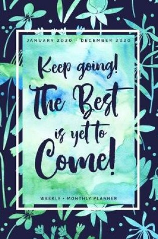 Cover of Keep Going the Best is Yet to Come - January 2020 - December 2020 - Weekly + Monthly Planner