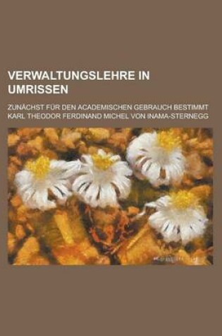 Cover of Verwaltungslehre in Umrissen; Zunachst Fur Den Academischen Gebrauch Bestimmt
