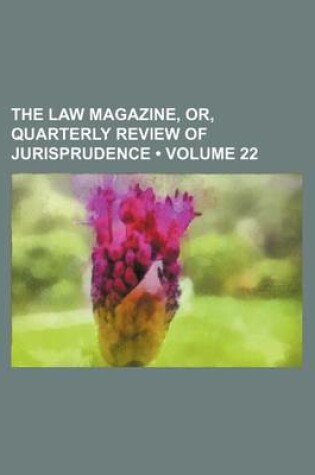 Cover of The Law Magazine, Or, Quarterly Review of Jurisprudence (Volume 22)