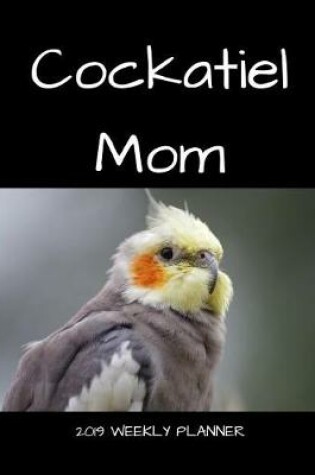 Cover of Cockatiel Mom 2019 Weekly Planner