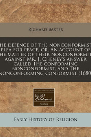 Cover of The Defence of the Nonconformists Plea for Peace, Or, an Account of the Matter of Their Nonconformity Against Mr. J. Cheney's Answer Called the Conforming Nonconformist, and the Nonconforming Conformist (1680)