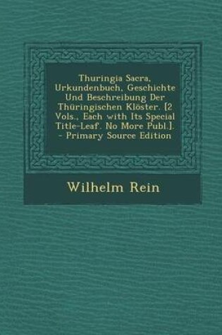 Cover of Thuringia Sacra, Urkundenbuch, Geschichte Und Beschreibung Der Thuringischen Kloster. [2 Vols., Each with Its Special Title-Leaf. No More Publ.]. - PR