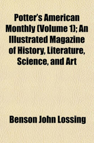 Cover of Potter's American Monthly (Volume 1); An Illustrated Magazine of History, Literature, Science, and Art