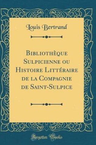 Cover of Bibliothèque Sulpicienne ou Histoire Littéraire de la Compagnie de Saint-Sulpice (Classic Reprint)