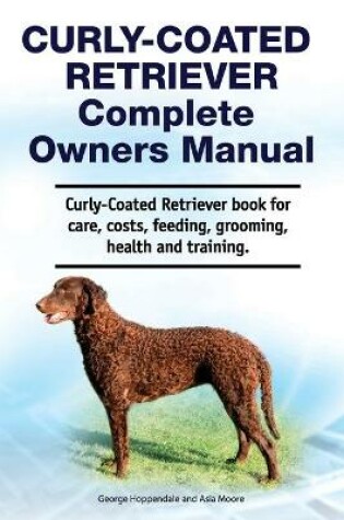 Cover of Curly-Coated Retriever Complete Owners Manual. Curly-Coated Retriever book for care, costs, feeding, grooming, health and training.