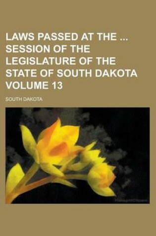 Cover of Laws Passed at the Session of the Legislature of the State of South Dakota Volume 13