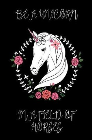 Cover of Be a Unicorn in a Field of Horses Journal (Black)
