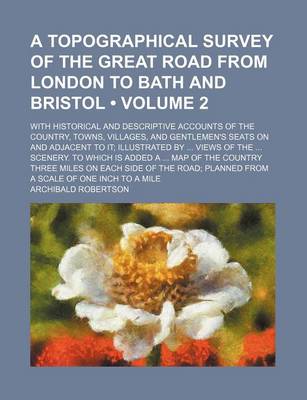 Book cover for A Topographical Survey of the Great Road from London to Bath and Bristol (Volume 2); With Historical and Descriptive Accounts of the Country, Towns, Villages, and Gentlemen's Seats on and Adjacent to It Illustrated by Views of the Scenery. to Which Is Added