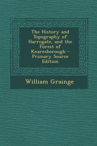 Cover of The History and Topography of Harrogate, and the Forest of Knaresborough - Primary Source Edition