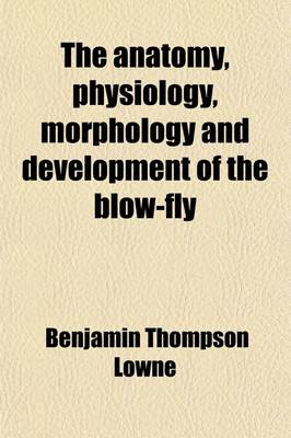 Book cover for The Anatomy, Physiology, Morphology and Development of the Blow-Fly (Volume 2); (Calliphora Erythrocephala.) a Study in the Comparative Anatomy and Morphology of Insects with Plates and Illustrations Executed Directly from the Drawings of the Author