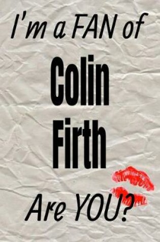 Cover of I'm a Fan of Colin Firth Are You? Creative Writing Lined Journal