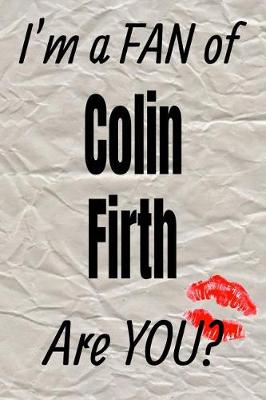 Book cover for I'm a Fan of Colin Firth Are You? Creative Writing Lined Journal