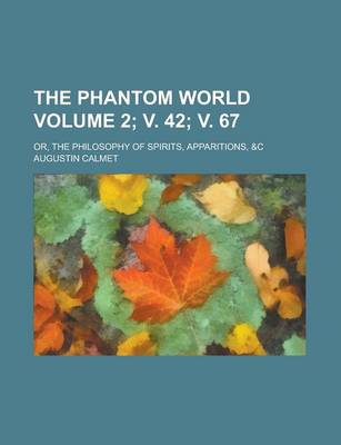 Book cover for The Phantom World; Or, the Philosophy of Spirits, Apparitions, &C Volume 2; V. 42; V. 67