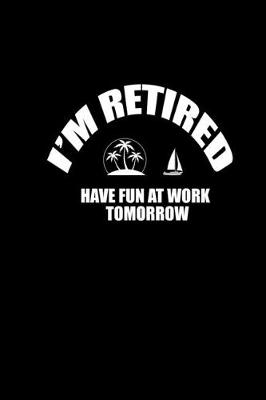 Book cover for I'm Retired. Have fun at work tomorrow