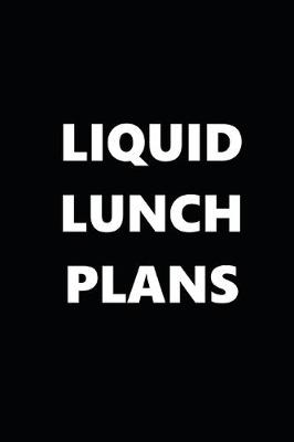 Book cover for 2020 Daily Planner Funny Humorous Liquid Lunch Plans 388 Pages